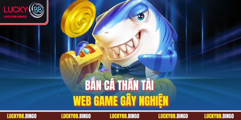 Bắn cá thần tài web game gây nghiện