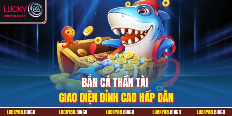 Bắn cá thần tài giao diện đỉnh cao hấp dẫn