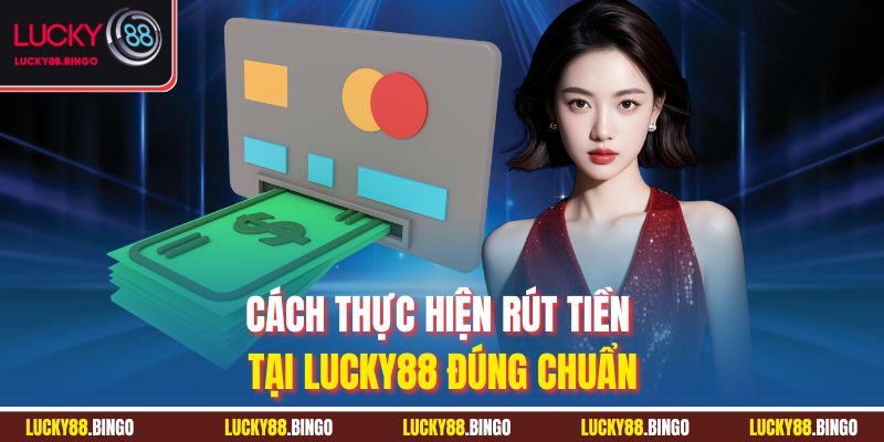 Cách thực hiện rút tiền tại LUCKY88 đúng chuẩn
