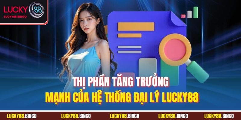 Thị phần tăng trưởng mạnh của hệ thống đại lý Lucky88