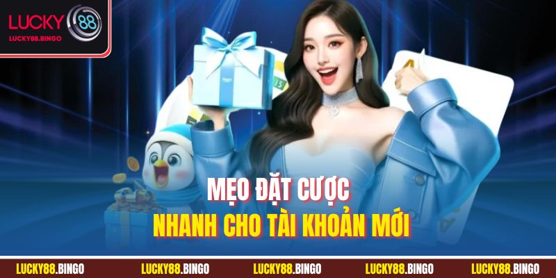 Mẹo đặt cược nhanh cho tài khoản mới