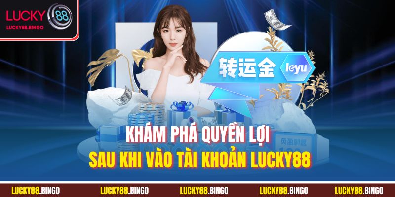 Khám phá quyền lợi sau khi vào tài khoản LUCKY88
