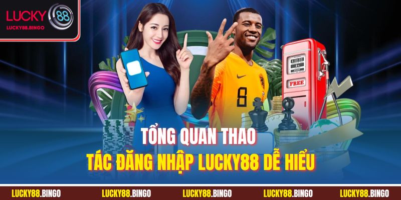 Tổng quan thao tác đăng nhập LUCKY88 dễ hiểu