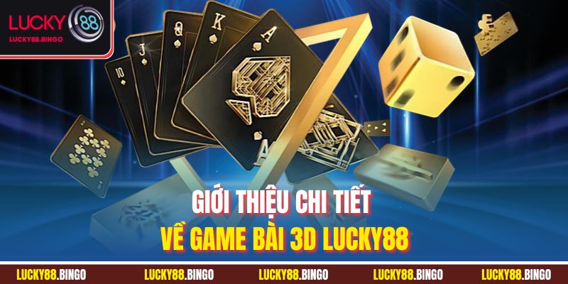 Giới thiệu chi tiết về game bài 3D Lucky88