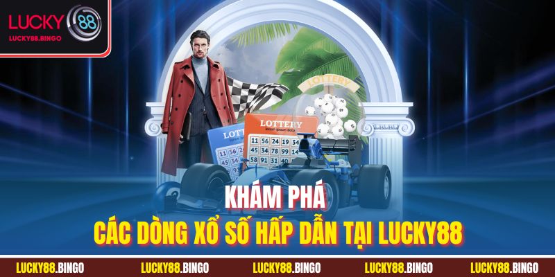 Khám phá các dòng xổ số hấp dẫn tại Lucky88