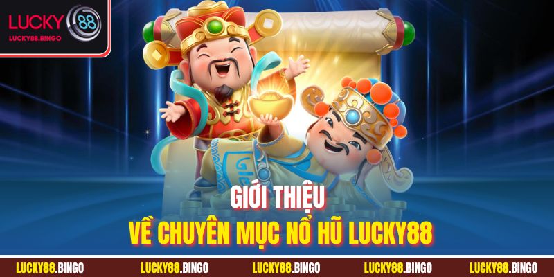 Giới thiệu về chuyên mục nổ hũ Lucky88