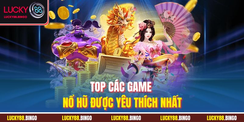 Top các game nổ hũ được yêu thích nhất