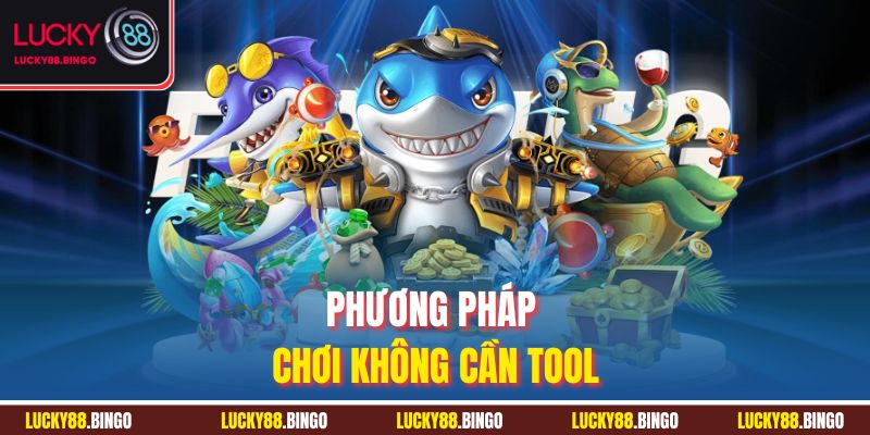 Phương pháp chơi không cần tool