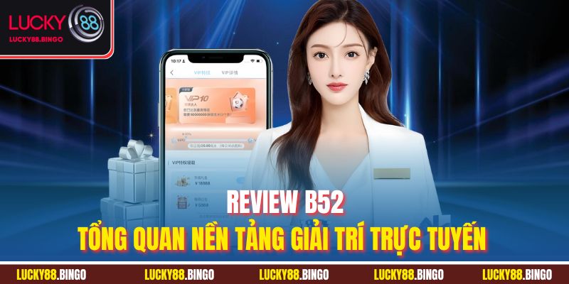 Review B52 - Tổng quan nền tảng giải trí trực tuyến 