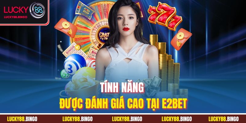 Tính năng được đánh giá cao tại E2BET