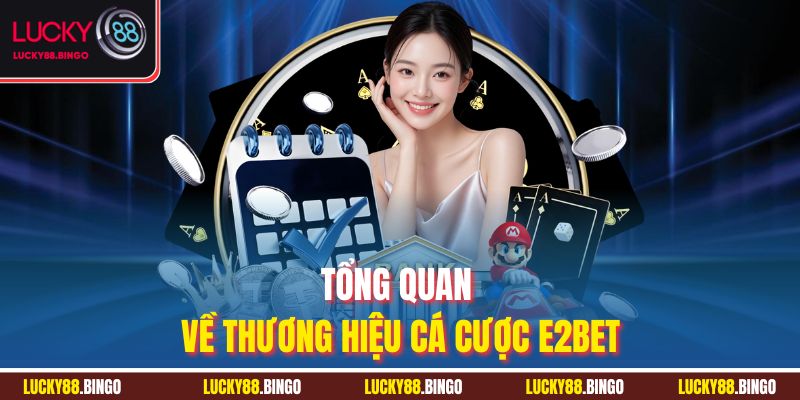 Tổng quan về thương hiệu cá cược E2BET