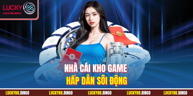 Nhà cái kho game hấp dẫn sôi động