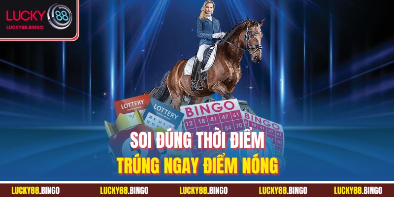 Soi đúng thời điểm, trúng ngay điểm nóng