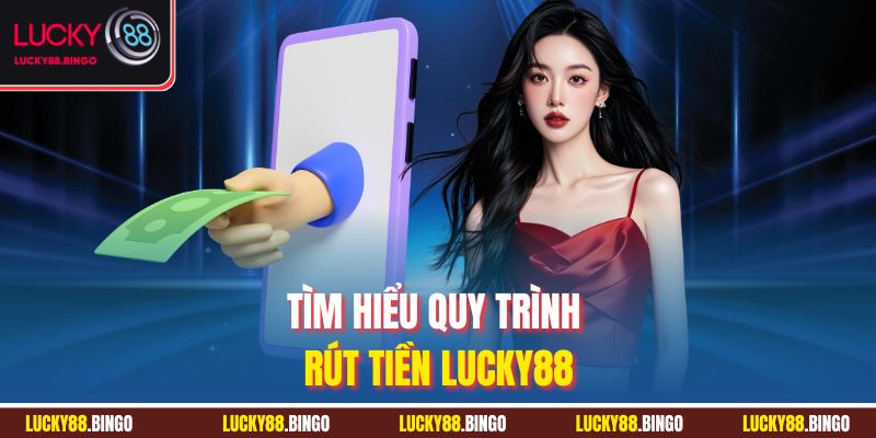 Tìm hiểu quy trình rút tiền LUCKY88