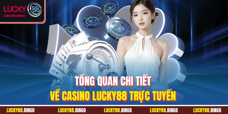 Tổng quan chi tiết về casino Lucky88 trực tuyến 