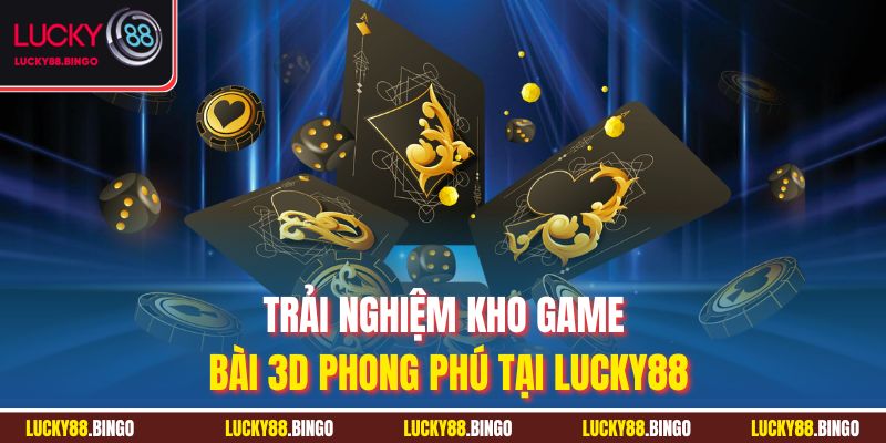 Trải nghiệm kho game bài 3D phong phú tại Lucky88