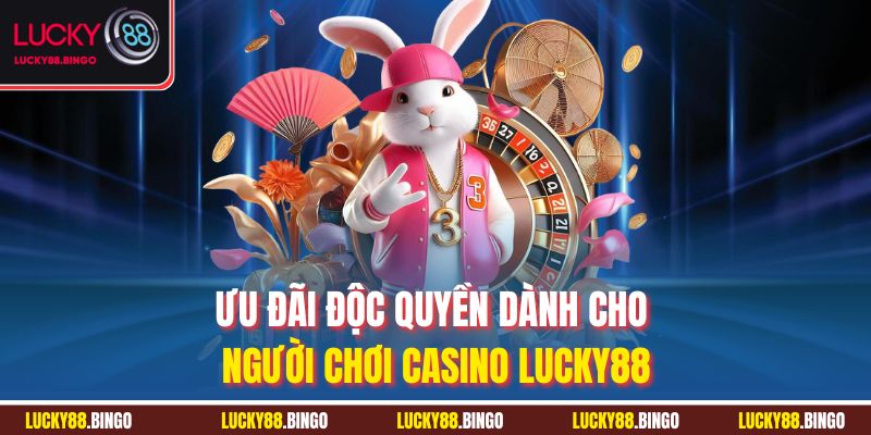 Ưu đãi độc quyền dành cho người chơi Casino Lucky88